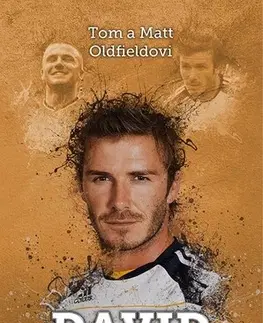 Šport David Beckham: Nesmrtelná legenda - Tom Oldfield,Matt Oldfield,Petr K. Tychtl