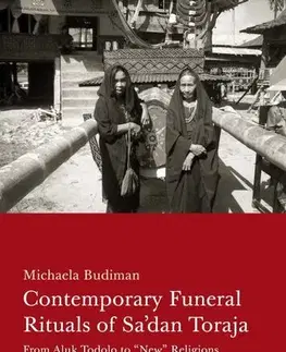 Sociológia, etnológia Contemporary Funeral Rituals of Sa'dan Toraja. From Aluk Todolo to - Budiman Michaela