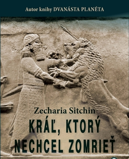Mystika, proroctvá, záhady, zaujímavosti Kráľ, ktorý nechcel zomrieť - Zecharia Sitchin