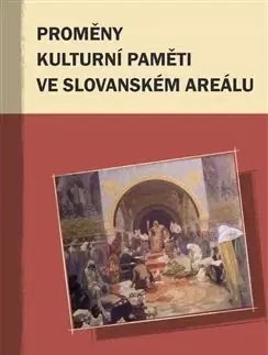 Filozofia Proměny kulturní paměti ve slovanském areálu - Hana Kosáková