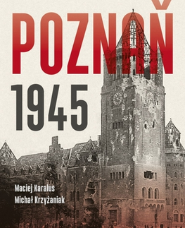 Druhá svetová vojna Poznaň 1945 - Maciej Karalus,Michał Krzyżaniak,Martin Čížek