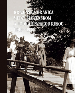 Slovenské a české dejiny Krajinská hranica medzi Slovenskom a Podkarpatskou Rusou (1919 – 1939)- 2. vydanie - Peter Švorc
