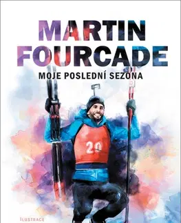Šport Martin Fourcade - Moje poslední sezóna - Martin Fourcade,Jitka Řihánková