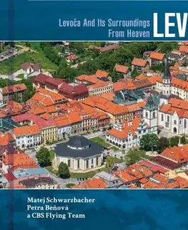 Encyklopédie, obrazové publikácie Levoča a okolie z neba - Petra Beňová,Matej Schwarzbacher,CBS Flying team