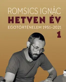 Biografie - ostatné Hetven év - Egotörténelem 1951-2021 - 1. kötet - Ignác Romsics