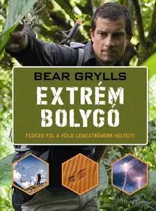 Encyklopédie pre deti a mládež - ostatné Extrém bolygó - Fedezd fel a Föld legextrémebb helyeit! - Bear Grylls