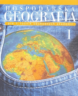 Učebnice pre SŠ - ostatné Hospodárska geografia pre 1. ročník obchodných akadémií, 1. časť - Kolektív autorov