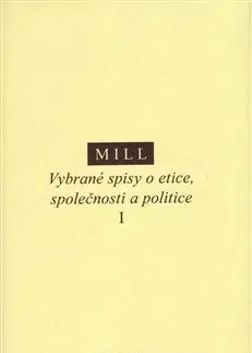Filozofia Vybrané spisy o etice, společnosti a politice I - John Stuart Mill