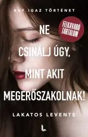 Biografie - ostatné Ne csinálj úgy, mint akit megerőszakolnak! - Levente Lakatos