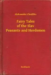 Svetová beletria Fairy Tales of the Slav Peasants and Herdsmen - Chodźko Aleksander