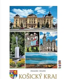 Encyklopédie, obrazové publikácie Košický kraj 3. vydanie - Alexander Jiroušek,Kolektív autorov