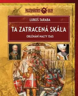 Vojnová literatúra - ostané Ta zatracená skála - Obléhání Malty 1565, 2. vydání - Luboš Taraba