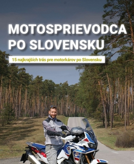 Slovensko a Česká republika Motosprievodca po Slovensku (15 najkrajších trás pre motorkárov po Slovensku) - Pavol Škorpo Škorpík