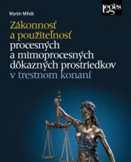 Trestné právo Zákonnosť a použiteľnosť procesných a mimoprocesných dôkazných prostriedkov v trestnom konaní - Martin Mihók