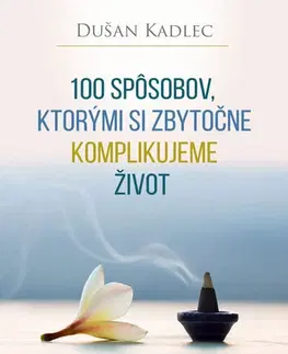 Motivačná literatúra - ostatné 100 spôsobov, ktorými si zbytočne komplikujeme život - Dušan Kadlec