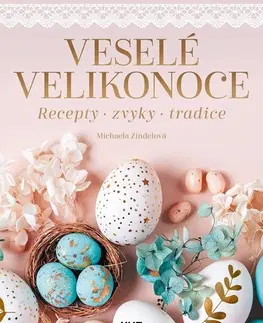 Odborná a náučná literatúra - ostatné Veselé Velikonoce - recepty, zvyky, tradice - Michaela Zindelová