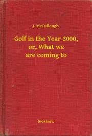Svetová beletria Golf in the Year 2000, or, What we are coming to - Joy McCullough