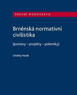 Právo - ostatné Brněnská normativní civilistika (postavy - projekty - polemiky) - Ondřej Horák