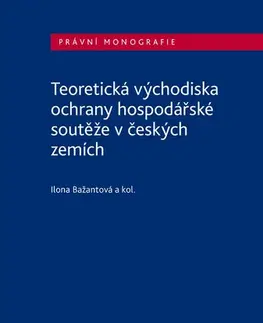 Právo - ostatné Teoretická východiska ochrany hospodářské soutěže v českých zemích - Kolektív autorov