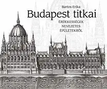 Architektúra Budapest titkai - Érdekességek nevezetes épületekről - Erika Bartos
