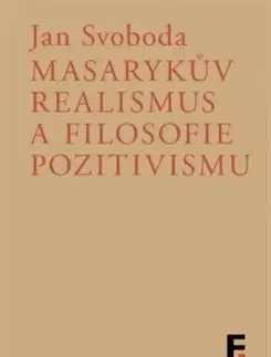 Filozofia Masarykův realismus a filosofie pozitivismu - Jan Svoboda