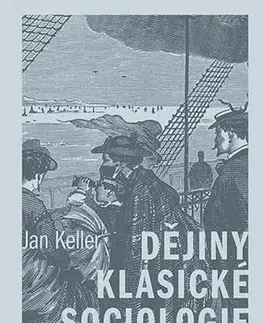 Pre vysoké školy Dějiny klasické sociologie - Jan Keller