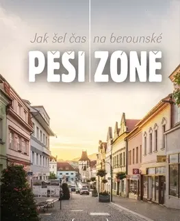 Obrazové publikácie Jak šel čas na berounské Pěší zóně - Petra Lišková,Jitka Soukupová