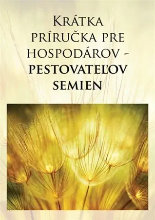 Záhrada - Ostatné Krátka príručka pre hospodárov - pestovateľov semien