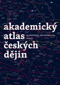 Slovenské a české dejiny Akademický atlas českých dějin - Jiří Cajthaml,Eva Semotanová