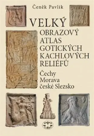 Architektúra Velký obrazový atlas gotických kachlových reliéfů - Čeněk Pavlík