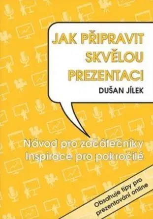Rozvoj osobnosti Jak připravit skvělou prezentac - Dušan Jílek