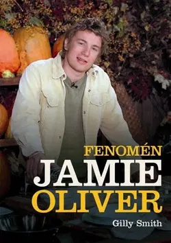 Biografie - ostatné Fenomén Jamie Oliver - Smith Gilly
