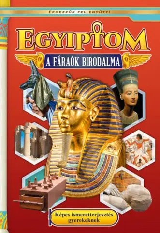 História Egyiptom - A fáraók birodalma - Képes ismeretterjesztés gyerekeknek