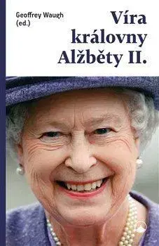 Citáty, výroky, aforizmy, príslovia, porekadlá Víra královny Alžběty II. - Geoffrey Waugh