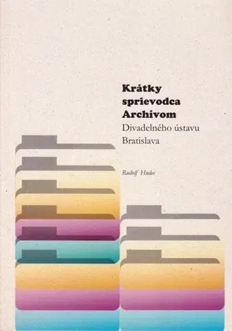 Eseje, úvahy, štúdie Krátky sprievodca Archívom Divadelného ústavu Bratislava - Rudolf Hudec