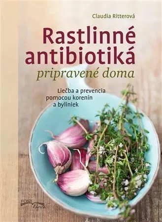 Prírodná lekáreň, bylinky Rastlinné antibiotiká pripravené doma - Claudia Ritter