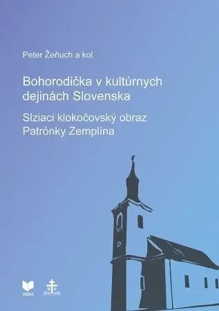 Kresťanstvo Bohorodička v kultúrnych dejinách Slovenska - Peter Žeňuch,Kolektív autorov