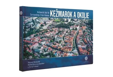 Encyklopédie, obrazové publikácie Kežmarok a okolie z neba - Marcel Bosnyak,Bohuš Schwarzbacher,Juraj Valent