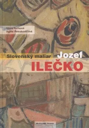 Biografie - ostatné Slovenský maliar Jozef Ilečko - Kolektív autorov