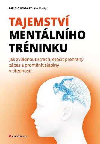 Rozvoj osobnosti Tajemství mentálního tréninku - Alice McVeigh,Daniel C. Gonzales