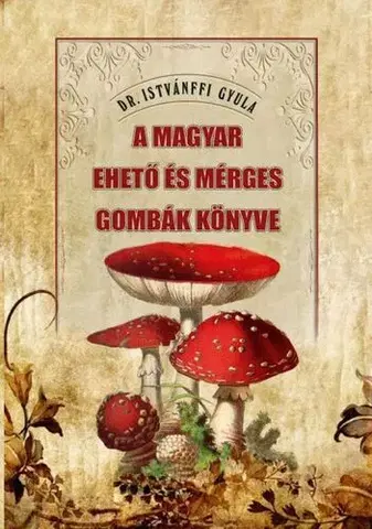 Biológia, fauna a flóra A magyar ehető és mérges gombák könyve - Dr. Gyula Istvánffi
