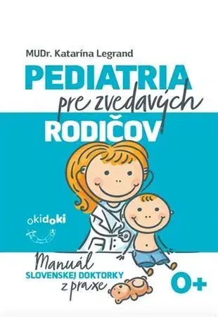 Starostlivosť o dieťa, zdravie dieťaťa Pediatria pre zvedavých rodičov - Katarína Legrand