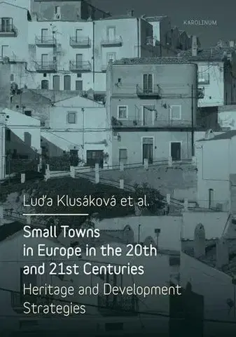 Svetové dejiny, dejiny štátov Small Towns in Europe in the 20th and 21st Centuries. - Luďa Klusáková a kolektiv