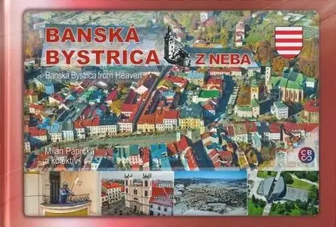 Obrazové publikácie Banská Bystrica z neba - Banská Bystrica from Heaven - Milan Paprčka,Kolektív autorov