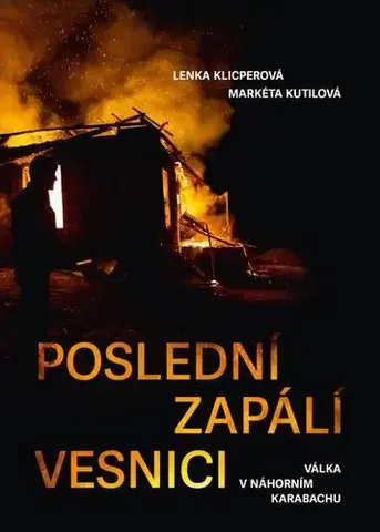Fejtóny, rozhovory, reportáže Poslední zapálí vesnici - Válka v Náhorním Karabachu - Lenka Klicperová,Markéta Kutilová
