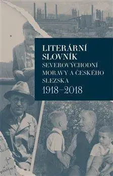 Literárna veda, jazykoveda Literární slovník severovýchodní Moravy a českého Slezska 1918-2018 - Iva Málková
