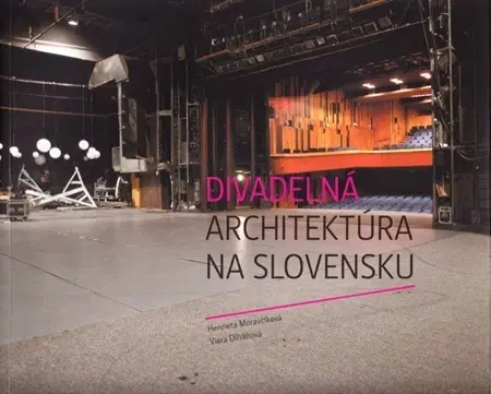 Architektúra Divadelná architektúra na Slovensku - Viera Dlháňová,Henrieta Moravčíková