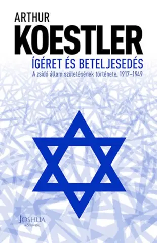 Svetové dejiny, dejiny štátov Ígéret és beteljesedés - A zsidó állam születésének története, 1917-1949 - Arthur Koestler
