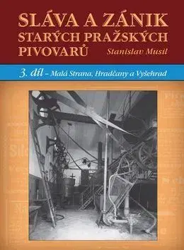 Dejiny, teória umenia Sláva a zánik starých pražských pivovarů - Stanislav Musil