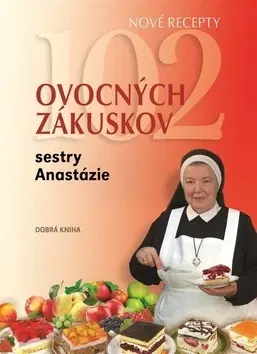 Sladká kuchyňa 102 ovocných zákuskov sestry Anastázie - Anastázia Pustelniková